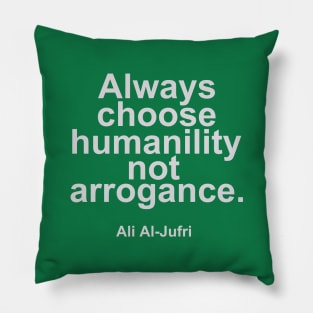 Always choose humanility not arrogance - Ali Al Jufri Quotes Pillow