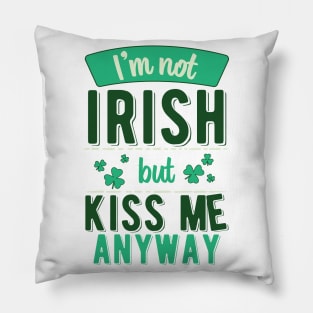 I'm Not Irish But Kiss Me Anyway Pillow