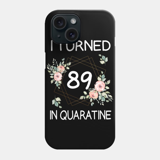 I Turned 89 In Quarantine Floral Phone Case by kai_art_studios