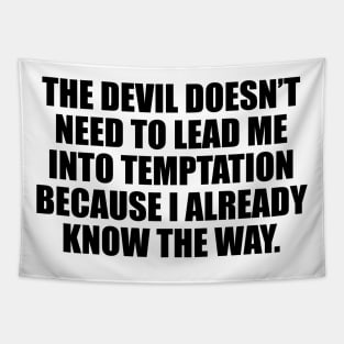 The devil doesn’t need to lead me into temptation because I already know the way Tapestry