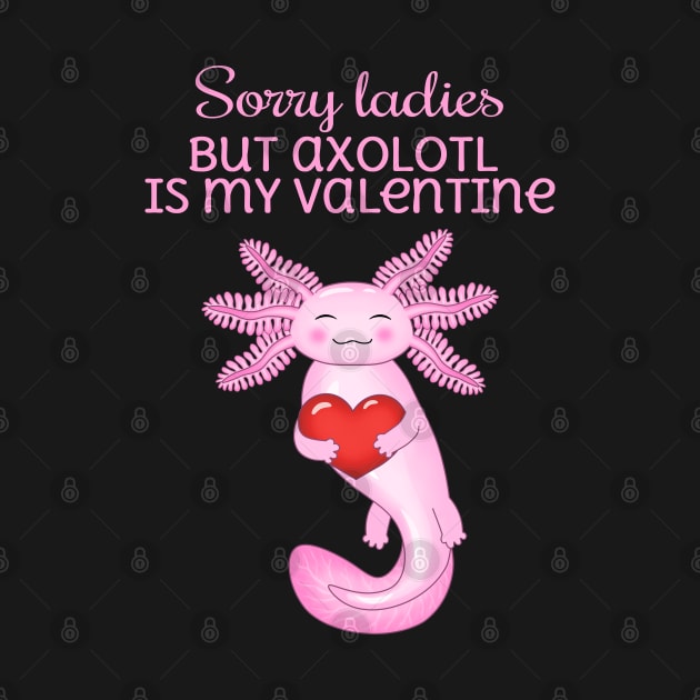 Sorry ladies but axolotl is my valentine by Purrfect