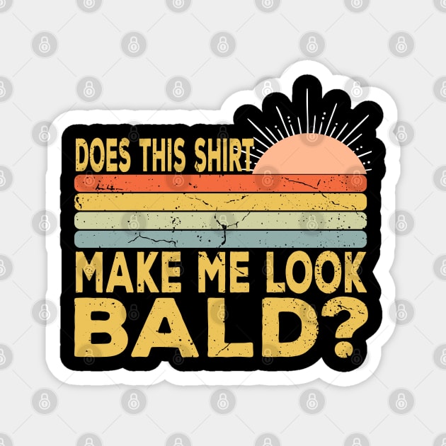 Does This Shirt Make Me Look Bald - Bald Joke Magnet by Daytone