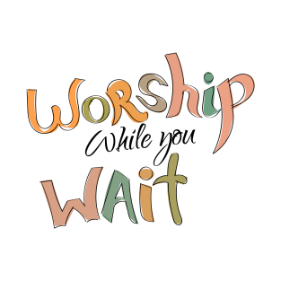 Worship While You Wait - Christian T-Shirt