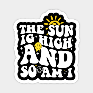 The sun is high and so am I Magnet