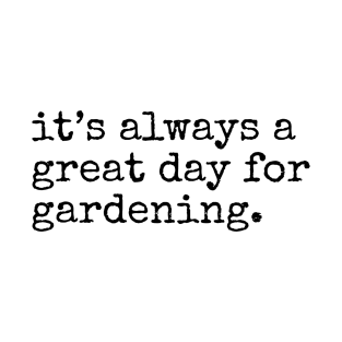 It's always a Great Day for Gardening T-Shirt