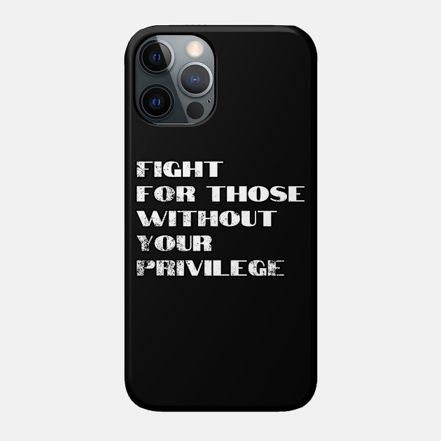 Fight For Those Without Your Privilege - Civil Rights - Phone Case