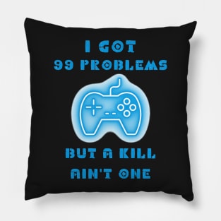 I got 99 problems but a kill ain't one Pillow