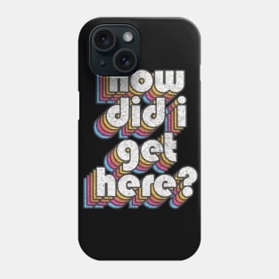 How Did I Get Here? Phone Case