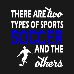 There Are Two Types Of Sports Soccer And The Others - Funny T-Shirt