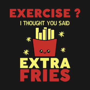 Exercise I Thought You Said Extra Fries, Funny Quote T-Shirt