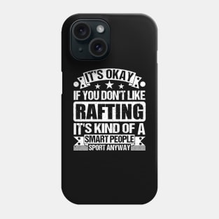 It's Okay If You Don't Like Rafting It's Kind Of A Smart People Sports Anyway Rafting Lover Phone Case