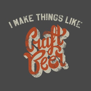 I Make Things Like Craft Beer T-Shirt