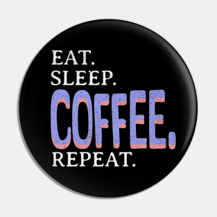 Eat. Sleep. Coffee. Repeat. Pin