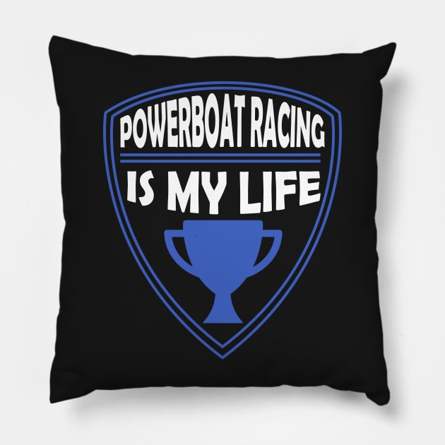 Powerboat Racing is my Life Gift Pillow by woormle