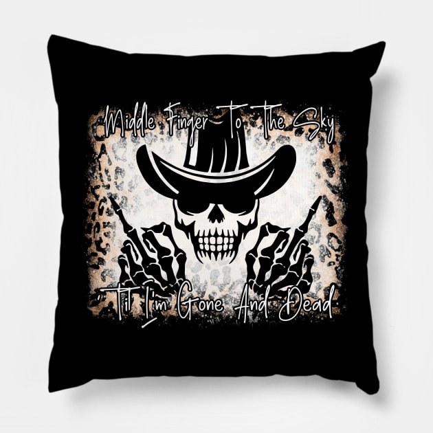 Middle Finger To The Sky Til I'm Gone And Dead Cowboys Music Cowboy Skull Quote Pillow by Merle Huisman