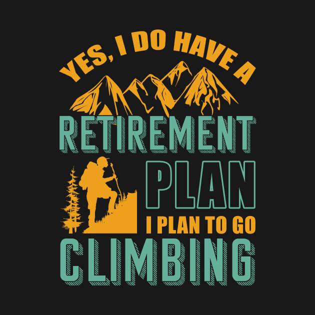 Yes I Do Have Retirement Plan I Plan To Go Climbing Camping by blimbercornbread