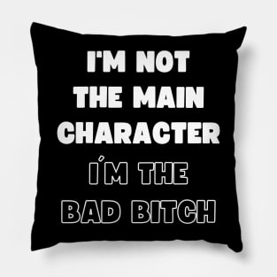 I'M NOT THE MAIN CHARACTER, I'M THE BAD BITCH Pillow
