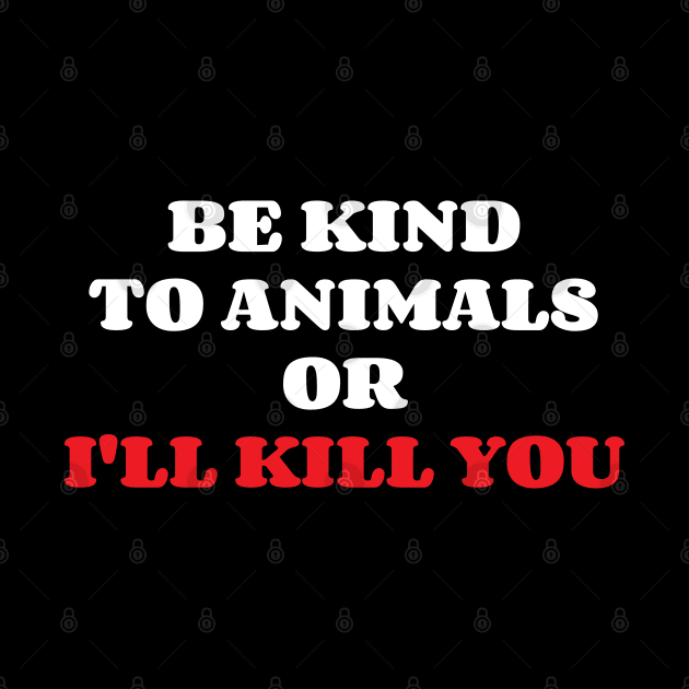 Be Kind To Animals or I'll kill you v12 by Emma