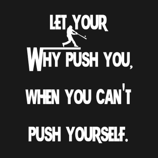 Let Your Why Push You Baseball T-Shirt