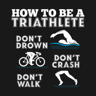 How To Be a Triathlete Triathlon T-Shirt