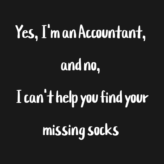 Yes, I'm an Accountant, and no, I can't help you find your missing socks by Crafty Career Creations