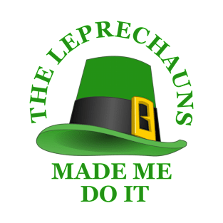 The Leprechauns Made Me Do It T-Shirt