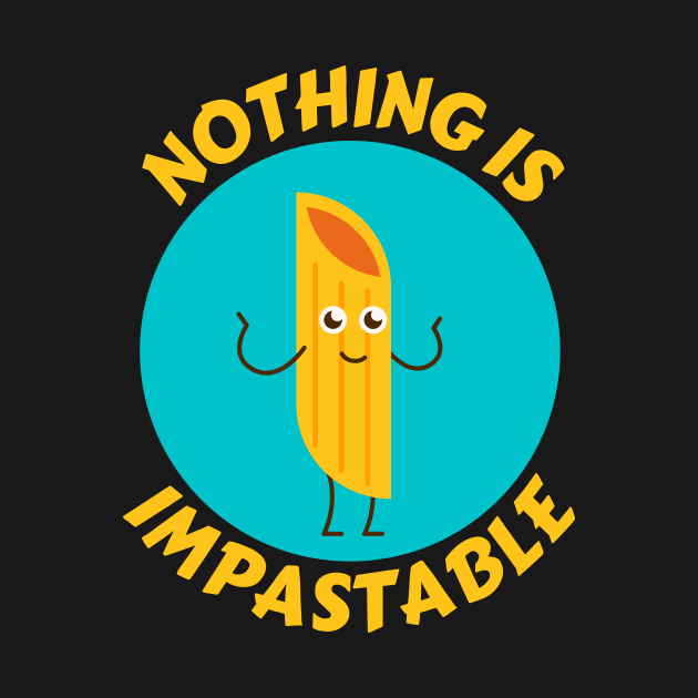 Nothing Is Impastable | Pasta Pun by Allthingspunny