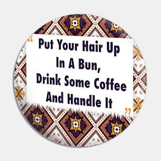 Put Your Hair Up In A Bun, Drink Coffee ikat Pin