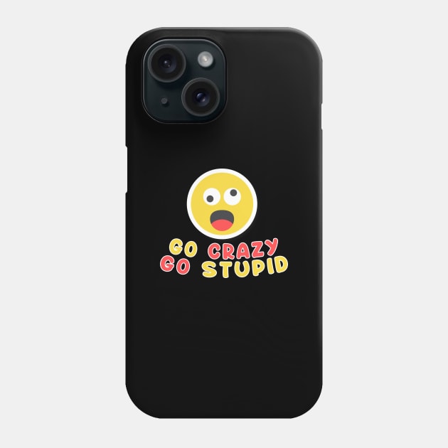 Go Crazy Go Stupid Sarcastic Saying - Funny Trendy Meme Phone Case by mangobanana