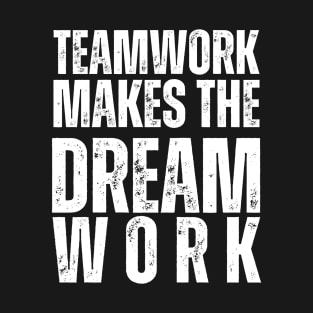 Teamwork Makes the Dream Work T-Shirt