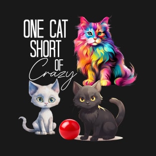 Cat Kitten Kitty One Cat Short Of Crazy T-Shirt