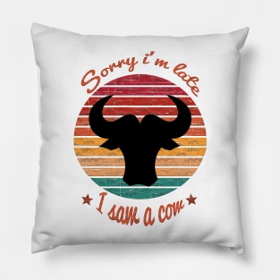 Sorry I'm Late I Saw Cow Pillow