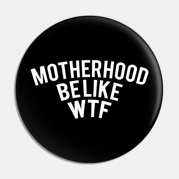 Clever Gift Motherhood Be Like WTF Pin by StacysCellar