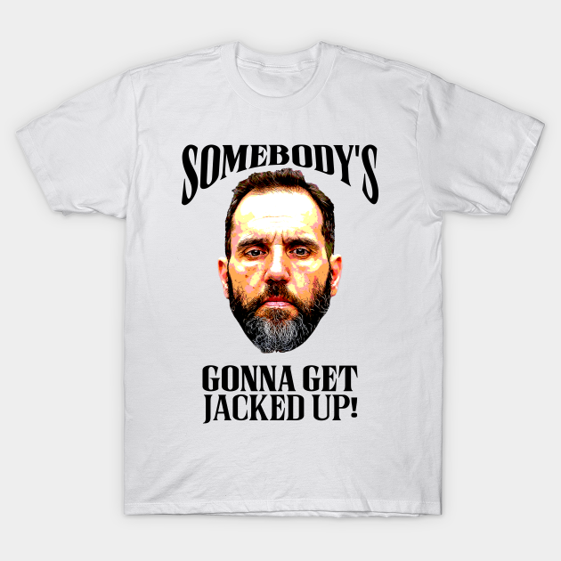 Jack Smith - Somebody's Gonna Get Jacked Up! - Jack Smith - T-Shirt ...