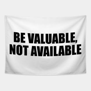 Be valuable, not available Tapestry