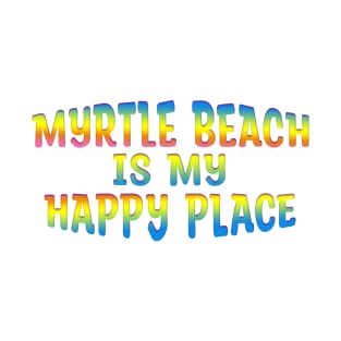 Colorful MYRTLE BEACH IS MY HAPPY PLACE T-Shirt