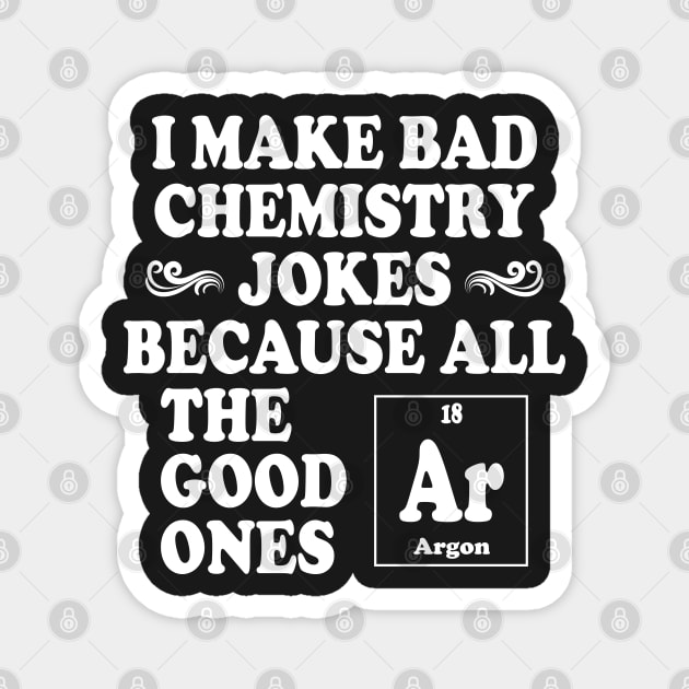 I Make Bad Chemistry Jokes Magnet by ScienceCorner