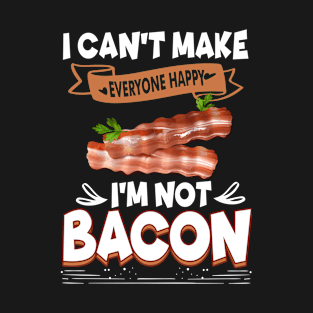 Can't Make People Happy Cuz Not Bacon Funny Bacon Food Lover T-Shirt