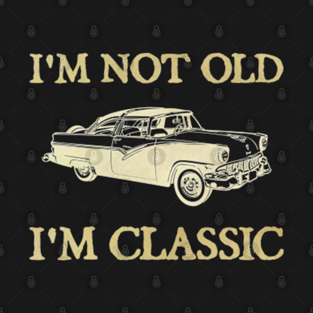 I'm Not Old I'm Classic Car by  hal mafhoum?