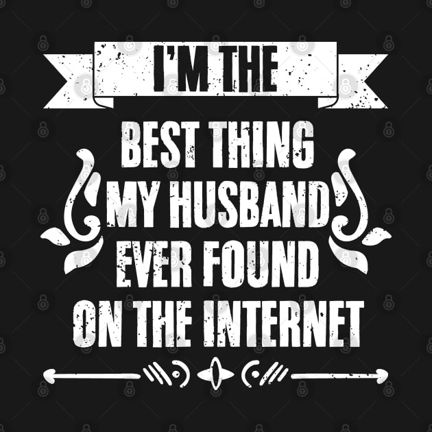 I'm The Best Thing My Husband Ever Found Funny Internet Love by sBag-Designs