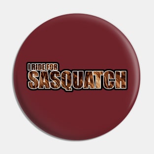 I Ride For Sasquatch Pin