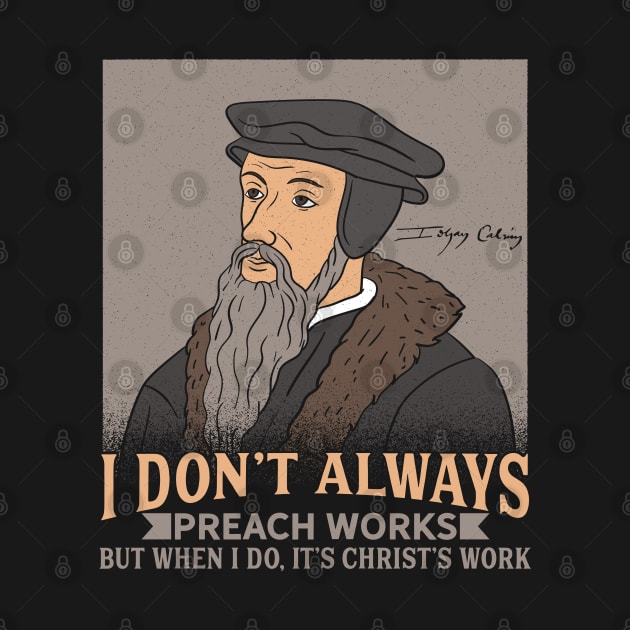 JOHN CALVIN / THEOLOGY: I Don't Always Preach by woormle