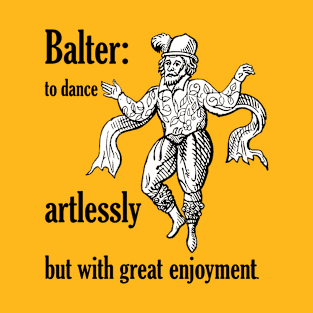 Balter: To Dance Artlessly But With Great Enjoyment T-Shirt