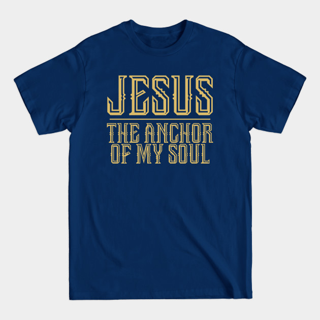 Disover Jesus The Anchor Of My Soul - Religious Christian - Jesus The Anchor Of My Soul - T-Shirt