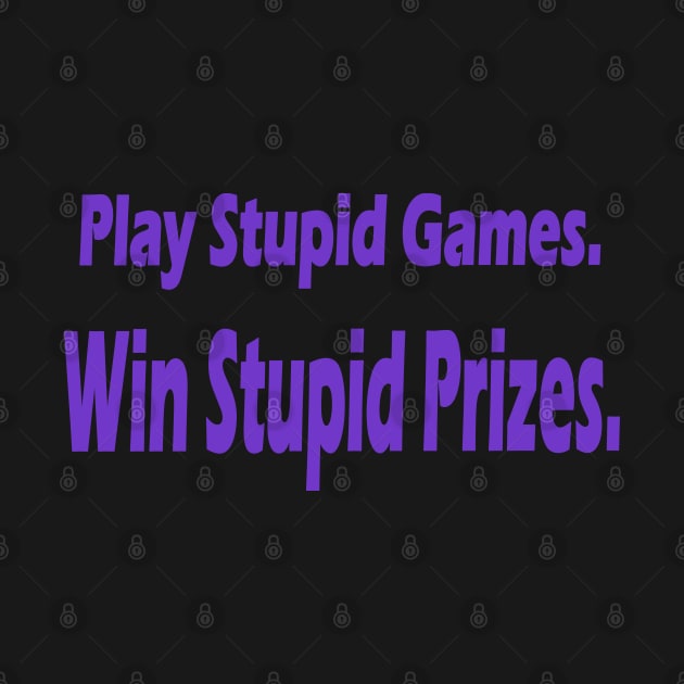 Play Stupid Games. Win Stupid Prizes by JEmilyCole