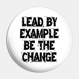 Lead By Example Be The Change Pin