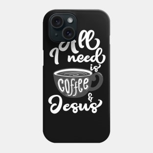 All I Need Is Coffee and Jesus Phone Case