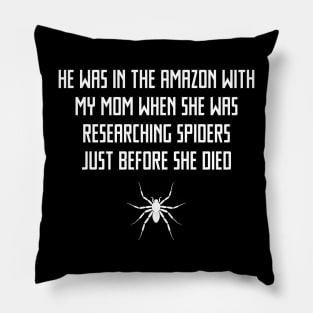 He was in the Amazon with my mom when she was researching spiders just before she died Pillow