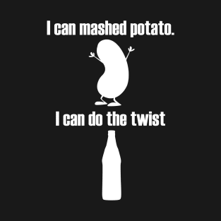 I can Mashed Potato I can do the Twist | Twist-off Beer T-Shirt