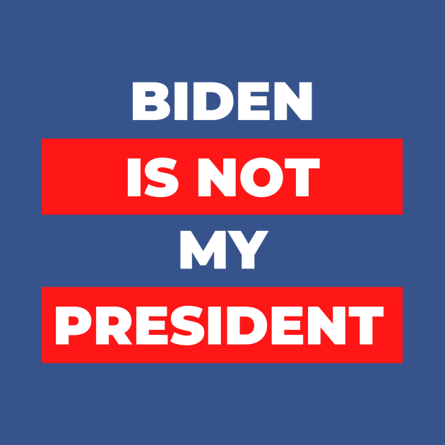Biden Is Not My President by QUENSLEY SHOP